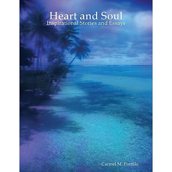 Heart and Soul: Inspirational Stories and Essays, Carmel M. Portillo