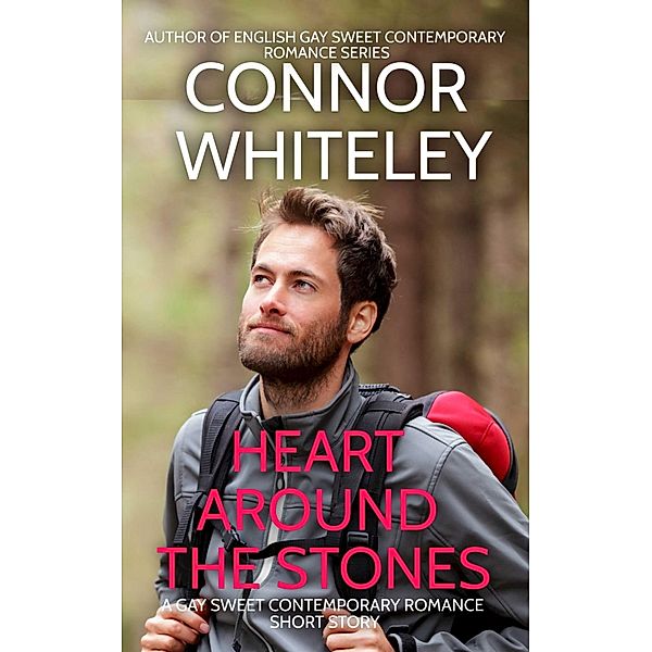 Heart Around The Stones: A Gay Sweet Contemporary Romance Short Story (The English Gay Sweet Contemporary Romance Stories, #2) / The English Gay Sweet Contemporary Romance Stories, Connor Whiteley