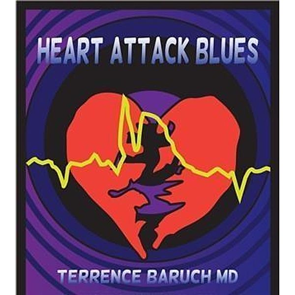 Heart Attack Blues, Terrence Baruch MD FACC