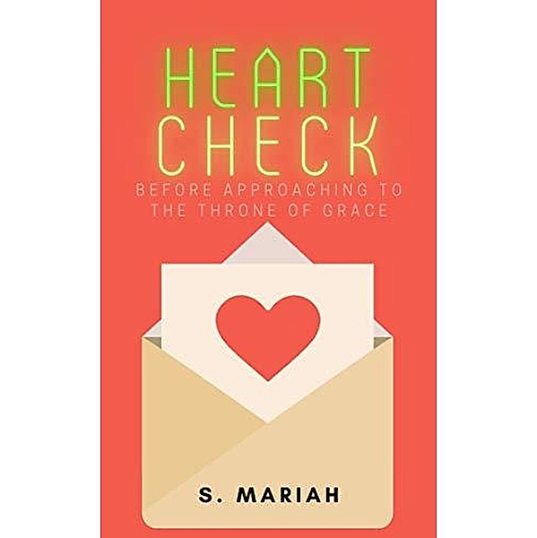 Heart Check Before Approaching to the Throne of Grace (The effective prayer series, #2) / The effective prayer series, S. Mariah