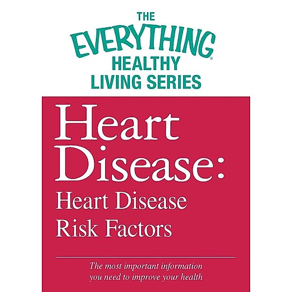 Heart Disease: Heart Disease Risk Factors, Adams Media