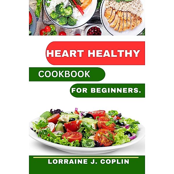 Heart Healthy Cookbook For Beginners., Lorraine J. Coplin