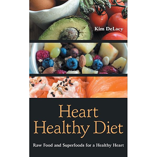 Heart Healthy Diet: Raw Food and Superfoods for a Healthy Heart / Healthy Lifestyles, Kim Delacy