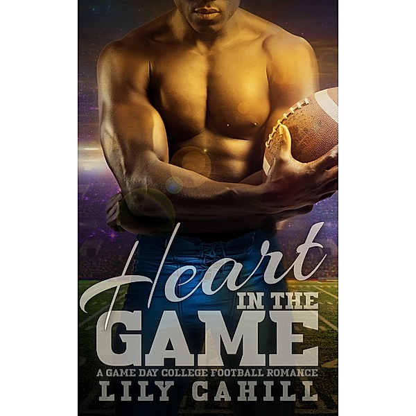 Heart in the Game (A Game Day College Football Romance, #2) / A Game Day College Football Romance, Lily Cahill