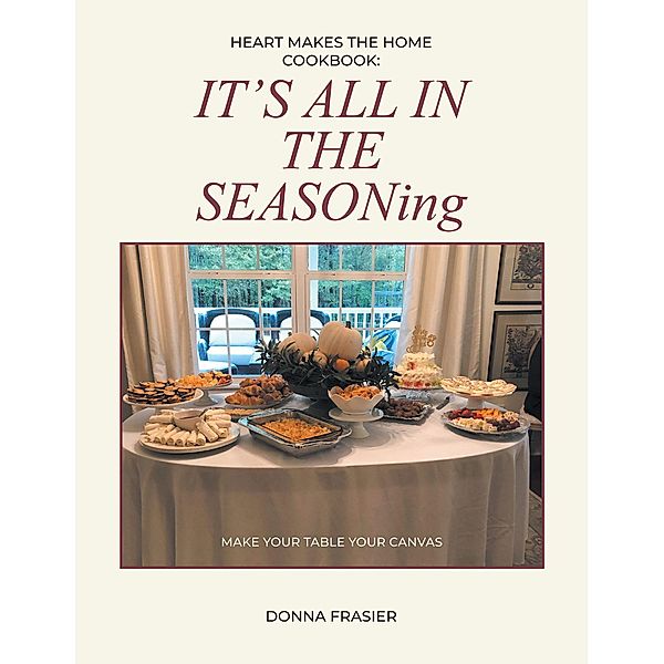 Heart Makes The Home Cookbook: IT'S ALL IN THE SEASONing, Donna Frasier