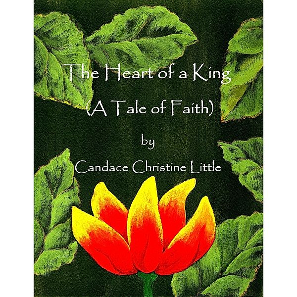 Heart of a King (A Tale of Faith) / Candace Christine Little, Candace Christine Little