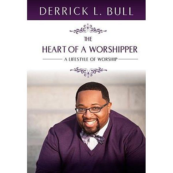 Heart of a Worshipper, Derrick L. Bull