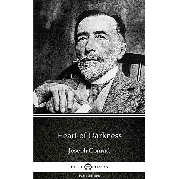 Heart of Darkness by Joseph Conrad (Illustrated) / Delphi Parts Edition (Joseph Conrad) Bd.7, Joseph Conrad