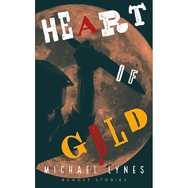 Heart of Gold (Ghost Stories Collection, #3) / Ghost Stories Collection, Michael Lynes