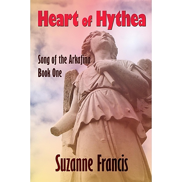 Heart of Hythea (Song of the Arkafina, #1) / Song of the Arkafina, Suzanne Francis