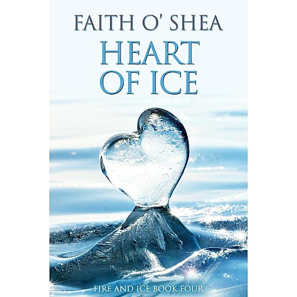 Heart of Ice (Fire and Ice, #4) / Fire and Ice, Faith O'Shea
