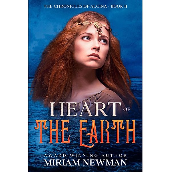 Heart of the Earth (The Chronicles of Alcinia, #2) / The Chronicles of Alcinia, Miriam Newman