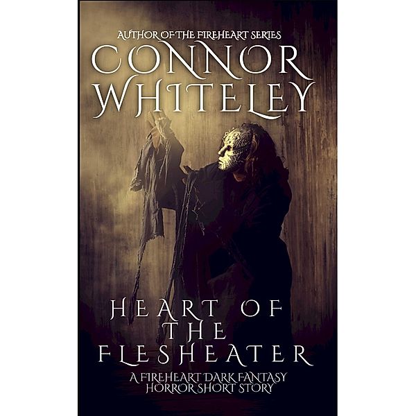 Heart of The Flesheater: A Fireheart Dark Fantasy Horror Short Story (The Fireheart Fantasy Series, #0.5) / The Fireheart Fantasy Series, Connor Whiteley