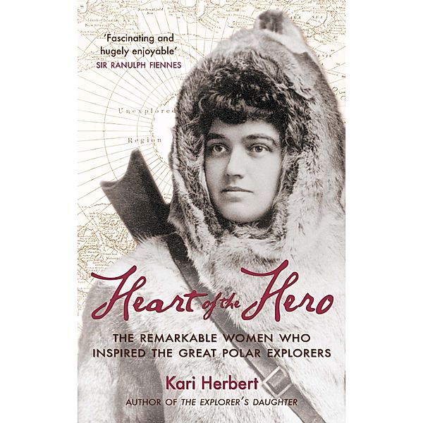 Heart of the Hero : The Remarkable Women Who Inspired the Great Polar Explorers / Saraband, Kari Herbert
