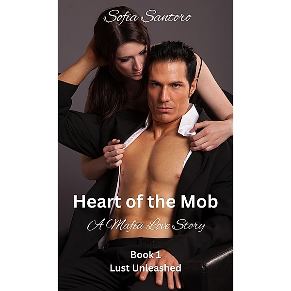 Heart of the Mob - Book 1 Lust Unleashed / Heart of the Mob, Sofia Santoro
