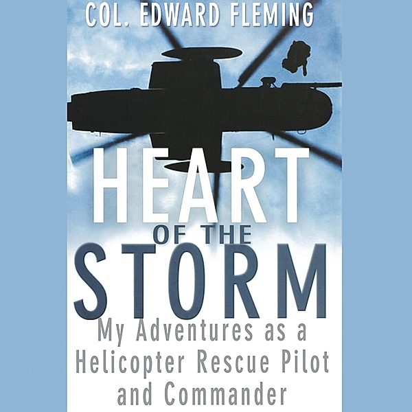 Heart of the Storm - My Adventures as a Helicopter Rescue Pilot and Commander (Unabridged), Colonel Edward L. Fleming
