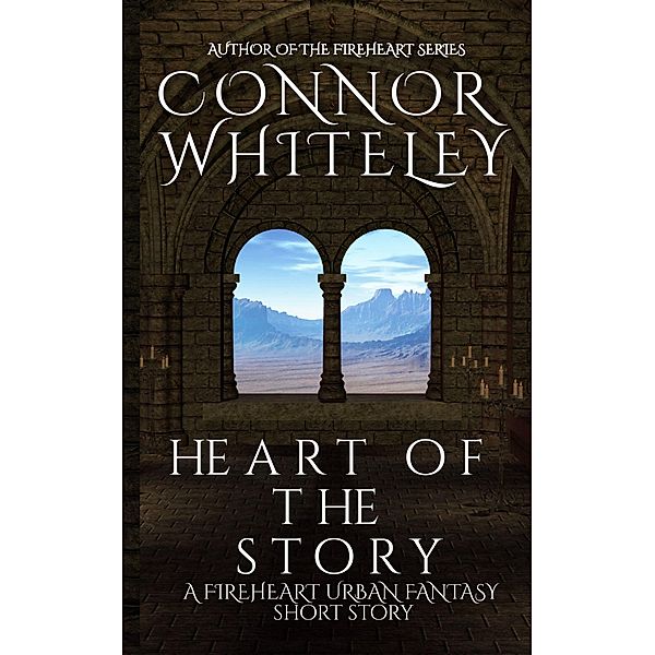 Heart of The Story: A Fireheart Urban Fantasy Short Story (The Fireheart Fantasy Series, #5.5) / The Fireheart Fantasy Series, Connor Whiteley
