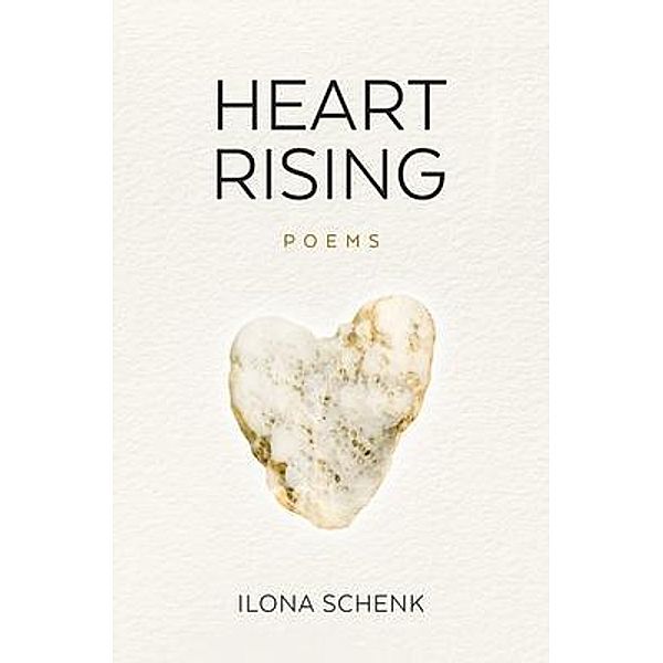 Heart Rising: A Poetry Collection from Shattering to Rising from Heartbreak: A Poetry Collection from Shattering to Rising from Heartbreak / Ilona Schenk, Ilona Schenk