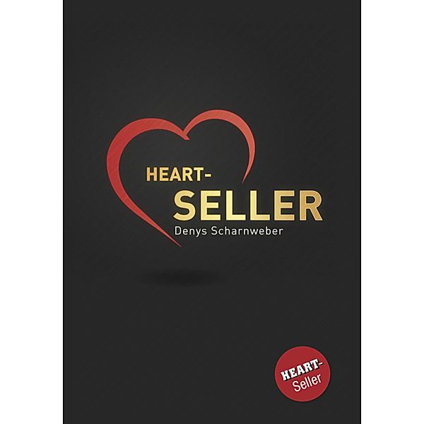 Heart-Seller® - Mit der Kraft des Herzens verkaufen, führen, leben, Denys Scharnweber, Henriette Frädrich
