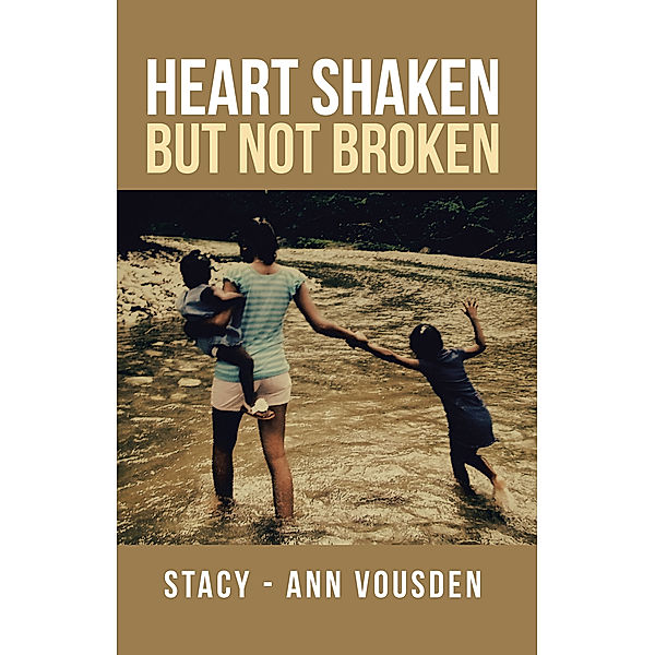 Heart Shaken but Not Broken, STACY - ANN VOUSDEN.