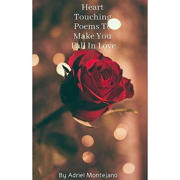 Heart Touching Poems To Make You Fall In Love (Poems Of Love, #1) / Poems Of Love, Adriel Montejano