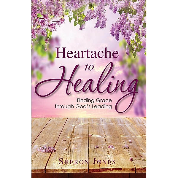 Heartache to Healing / Certa Publishing, Sheron Jones