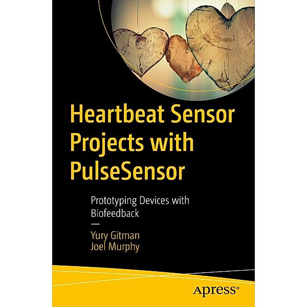 Heartbeat Sensor Projects with PulseSensor, Yury Gitman, Joel Murphy
