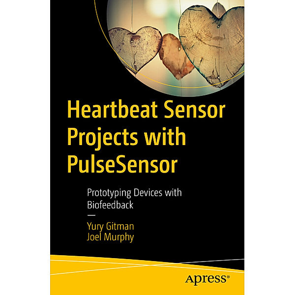 Heartbeat Sensor Projects with PulseSensor, Yury Gitman, Joel Murphy