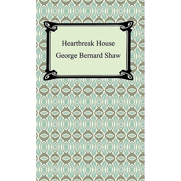 Heartbreak House / Digireads.com Publishing, George Bernard Shaw