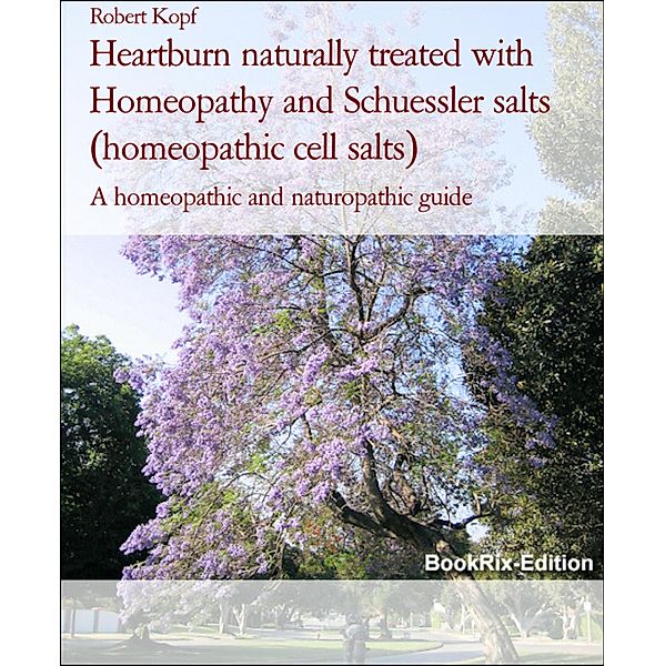 Heartburn naturally treated with Homeopathy and Schuessler salts (homeopathic cell salts), Robert Kopf