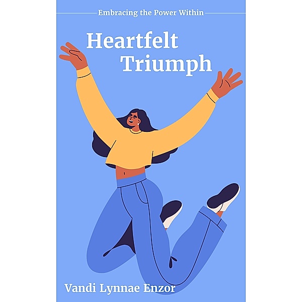 Heartfelt Triumph: Embracing the Power Within, Vandi Lynnae Enzor