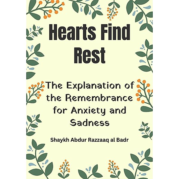 Hearts Find Rest: The Explanation of the Remembrance for Anxiety and Sadness, Shaykh Abdur Razzaaq Al Badr