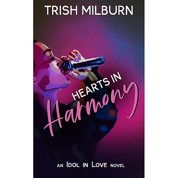 Hearts in Harmony: An Idol in Love K-Pop Romance (An Idol in Love Novel, #6) / An Idol in Love Novel, Trish Milburn