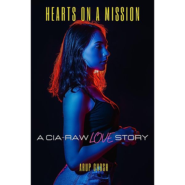 Hearts on a Mission: A CIA-RAW Love Story, Arup Ghosh