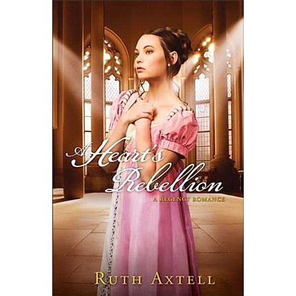 Heart's Rebellion (London Encounters Book #2), Ruth Axtell