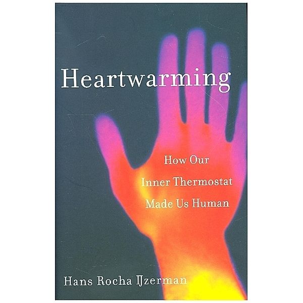 Heartwarming - How Our Inner Thermostat Made Us Human, Hans Rocha Ijzerman