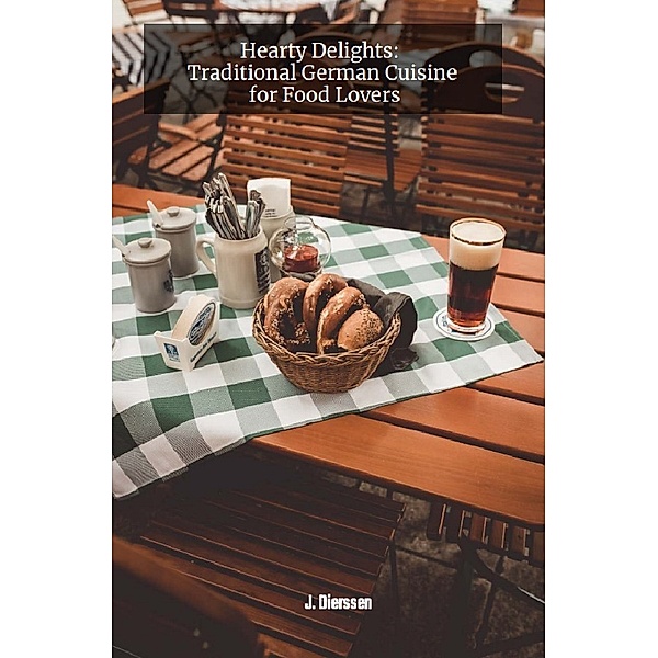 Hearty Delights: Traditional German Cuisine for Food Lovers, Jan Dierssen