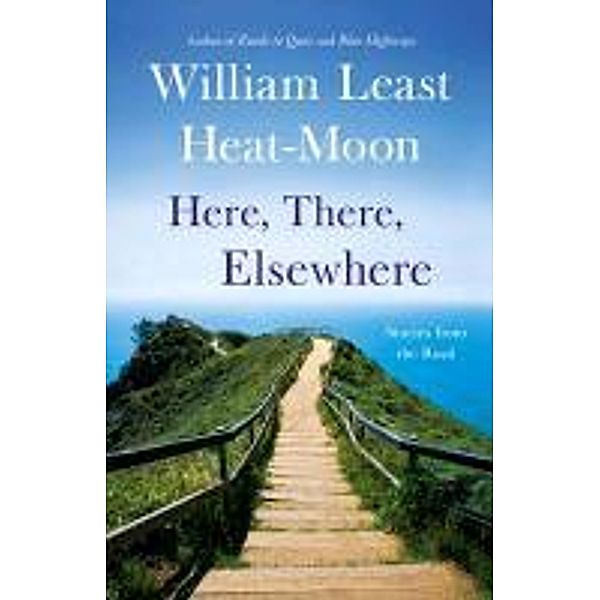 Heat-Moon, W: Here, There, Elsewhere, William Least Heat-Moon