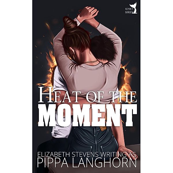 Heat of the Moment (Kinky Siren Shorts, #1) / Kinky Siren Shorts, Pippa Langhorn, Elizabeth Stevens