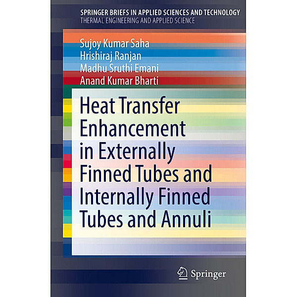 Heat Transfer Enhancement in Externally Finned Tubes and Internally Finned Tubes and Annuli, Sujoy Kumar Saha, Hrishiraj Ranjan, Madhu Sruthi Emani, Anand Kumar Bharti