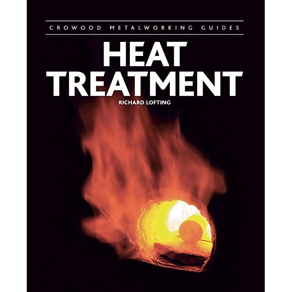 Heat Treatment / Crowood Metalworking Guides Bd.0, Richard Lofting