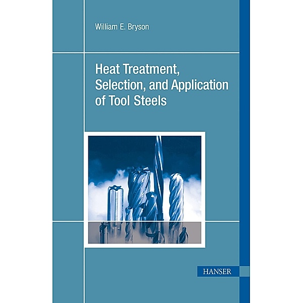 Heat Treatment, Selection, and Application of Tool Steels, William E. Bryson