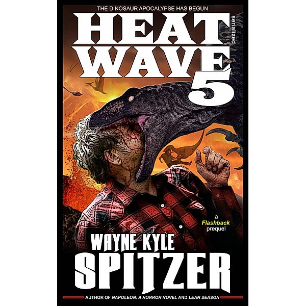 Heat Wave 5: The Dinosaur Apocalypse Has Begun / Dinosaur Apocalypse, Wayne Kyle Spitzer