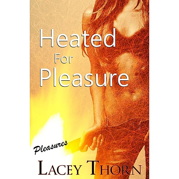 Heated for Pleasure (Pleasures, #2) / Pleasures, Lacey Thorn