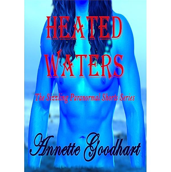 Heated Waters (Sizzling Paranormal Shorts, #1), Annette Goodhart