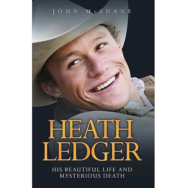 Heath Ledger - His Beautiful Life and Mysterious Death, John McShane
