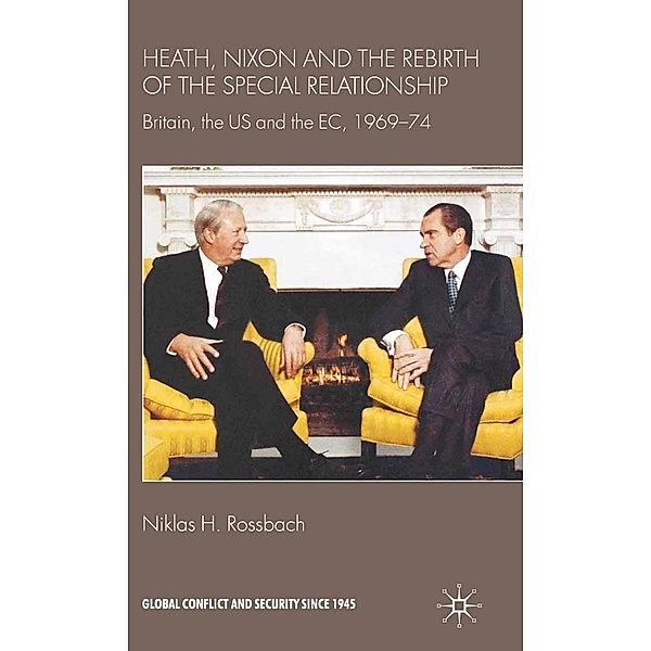 Heath, Nixon and the Rebirth of the Special Relationship / Global Conflict and Security since 1945, Niklas H. Rossbach