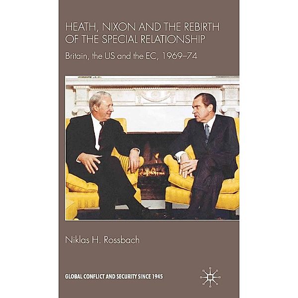 Heath, Nixon and the Rebirth of the Special Relationship / Global Conflict and Security since 1945, Niklas H. Rossbach