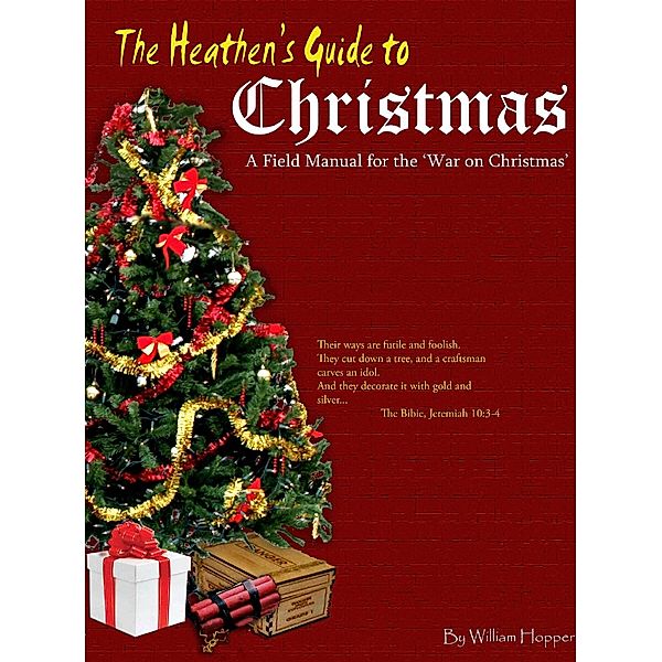 Heathen's Guide to Christmas: A Field Manual for the War on Christmas. / William Hopper, William Hopper