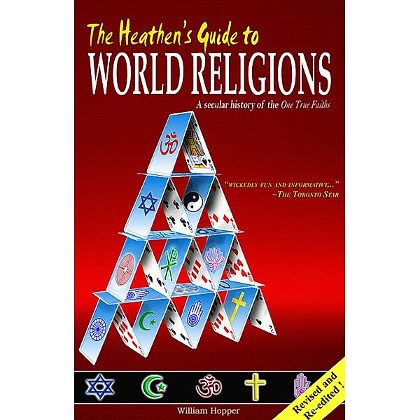 Heathen's Guide to World Religions: A Secular History of the Many 'One True Faiths' / William Hopper, William Hopper